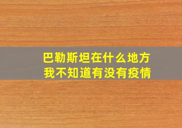 巴勒斯坦在什么地方 我不知道有没有疫情